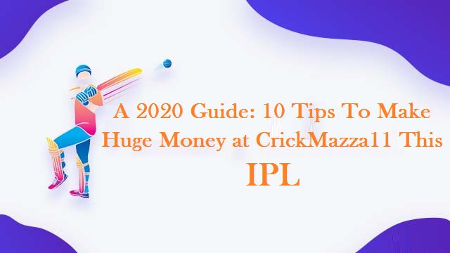 A 2020 Guide: 10 Tips To Make Huge Money at CrickMazza11 This IPL