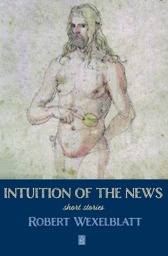 New Book by Robert Wexelblatt: Intuition of The News