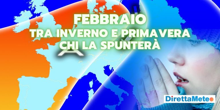 Meteo Febbraio: incombe la PRIMAVERA, ma l’INVERNO si dà un’ultima possibilità